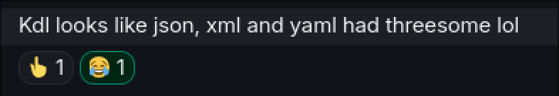 Chat message that says "KDL looks like JSON, XML and YAML had threesome lol"
