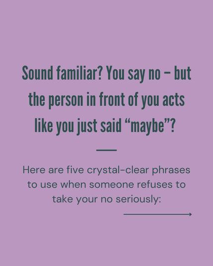 Sound familiar? You say no – but the person in front of you acts like you just said “maybe”? Here are five crystal-clear phrases to use when someone refuses to take your no seriously: