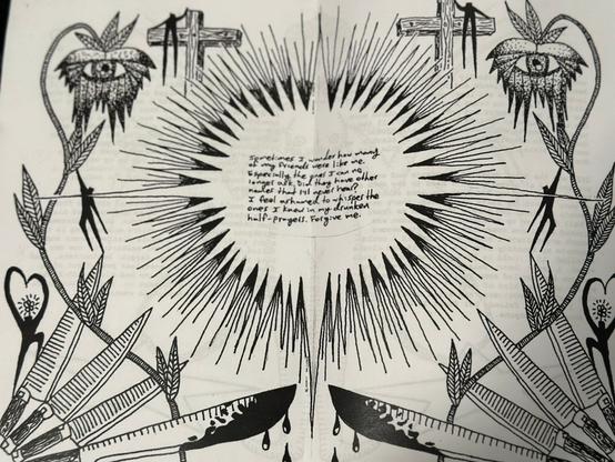 A handmade zine illustration. Crosses and creepy plant stalks with eyeballs are surrounded by some emo knives. Human figures grip on a few of the leaves, or form hearts with their hands. Text in the middle reads: Sometimes I wonder how many of my friends were like me. Especially the ones I can no longer ask. Did they have other names I'll never hear? I feel ashamed to whisper the ones I know in my drunken half-prayers. Forgive me.
