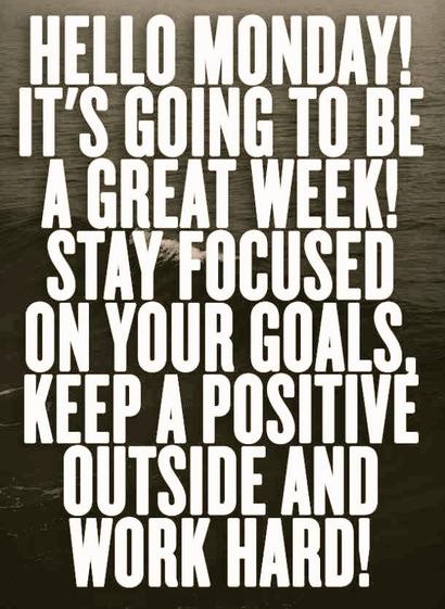 Text:
Hello Monday!
It's going to be a great week!
Stay focused on your goals,
keep a positive outside and work hard!