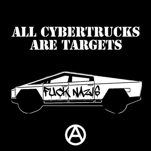 all cybertrucks are targets 

cybertruck in the middle with fuck nazis graffiti on it

anarchy symbol below