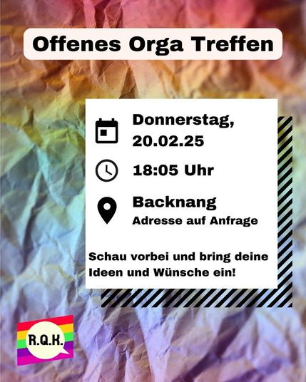 Das Sharepic zeigt einen bunten Hintergrund, sowie das Logo vom Rems-Queer-Kreis und ein Textelemente auf dem steht: "Offenes Orga Treffen; Donnerstag, 20.02.; 18.05 Uhr; Backnang; Adresse auf Anfrage; Schau vorbei und bring deine Ideen und Wünsche ein!".