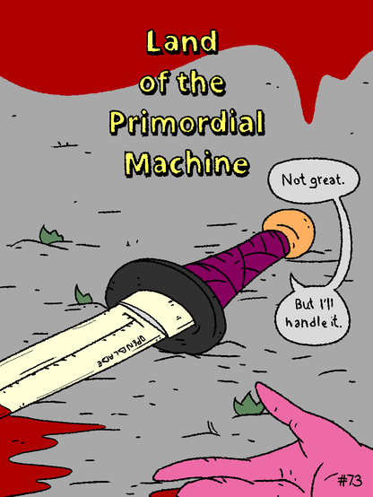 Land of the Primordial Machine poster.
Issue 73

OpenBlade is lying next to Mage's removed arm in a pool of blood.

OpenBlade: "Not great, but I'll handle it."