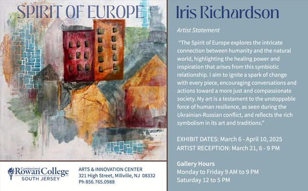 Artist Iris Richardson's " Spirit of Europe" Art exhibition announcement.
Location: Rowan College of South Jersey
Art&Innovation CEnter
321 High Street
Millersville, NJ 08332
https://www.rcsj.edu/artsinnovation/gallery-shop