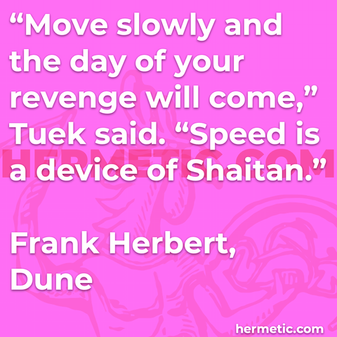 Hermetic quote Herbert Dune move slowly day revenge will come speed device shaitan