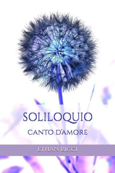 L'immagine è la copertina del libro "SOLILOQUIO – Canto d’amore 2017-2023". Mostra l'infruttescenza (soffione) di un dente di leone fotografato dall'autore ed elaborato digitalmente. I colori sono blu/viola su fondo bianco.