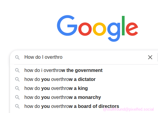 A screenshot of Google's search box with "How do I overthro" typed in and Google's search suggestions including "How do I overthrow the government", "How do you overthrow a dictator", "How do you overthrow a king", "how do you overthrow a monarchy", and "how do you overthrow a board of directors"