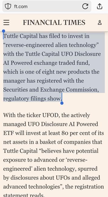 Financial Times Article, “Tuttle Capital files for ‘alien tech’ ETF” describing how a Capital exchange wants to invest reverse engineered Alien technology. 

source https://www.ft.com/content/7b83f0f5-4d03-40c4-b79d-36cc4e247d54