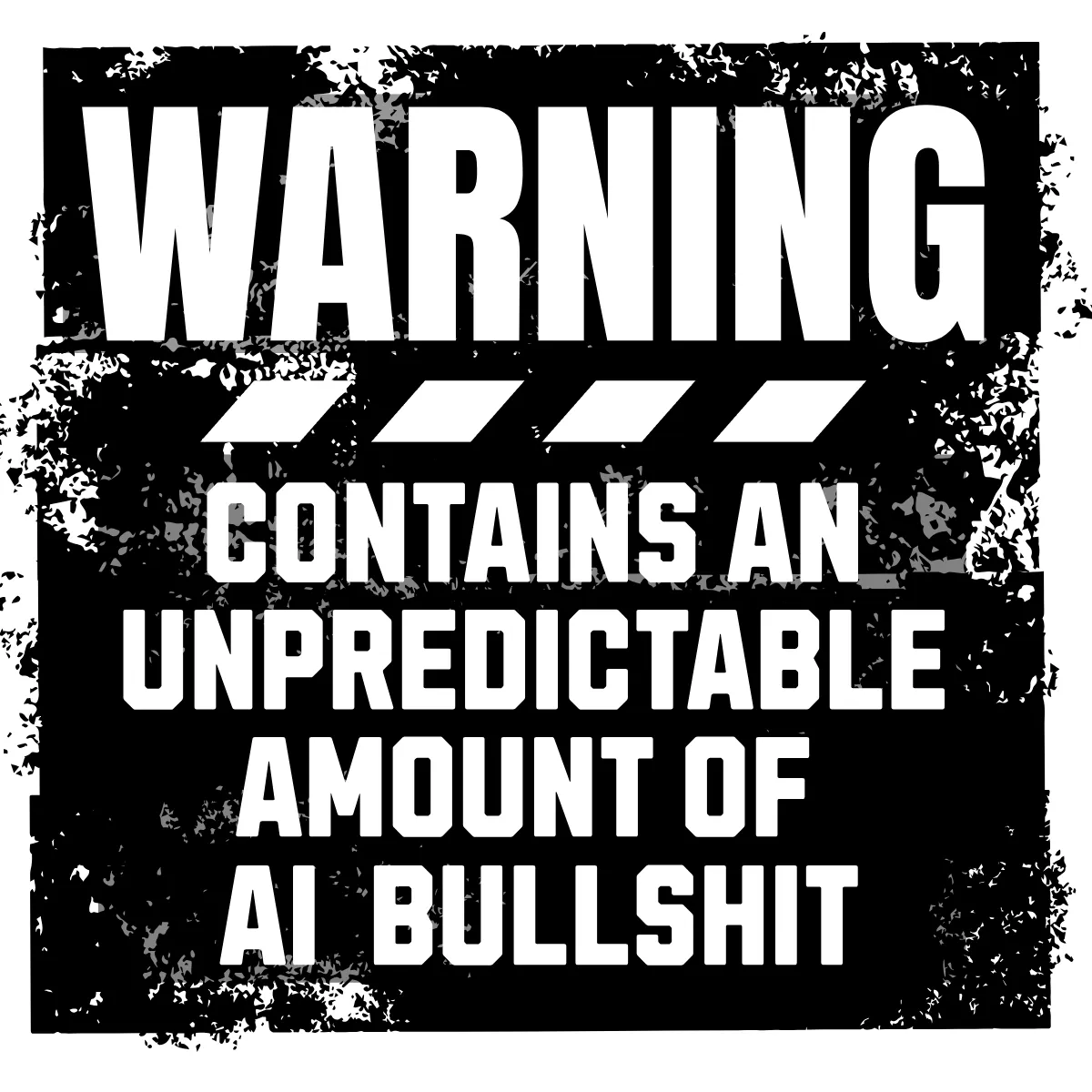 A large square black warning sign. The background is a distressed, crumbling black-and-white color. White text on top of it reads: "WARNING, CONTAINS AN UNPREDICTABLE AMOUNT OF AI BULLSHIT"