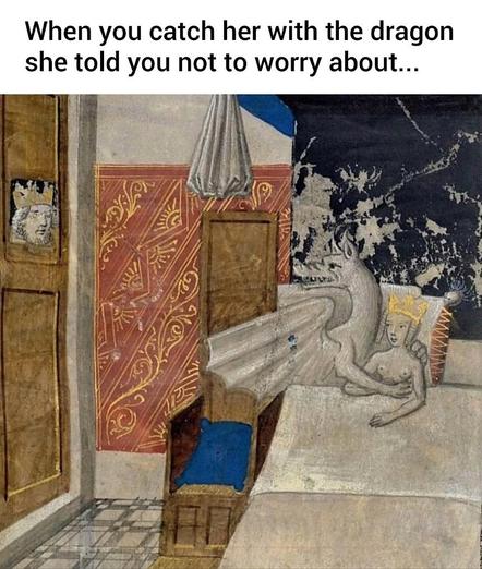 Text: When you catch her with the dragon she told you not to worry about. Medieval illustration of white dragon in bed with a naked queen. King peeks through a tiny window.