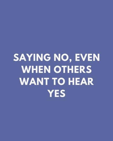 Saying no, even when others want to hear yes
