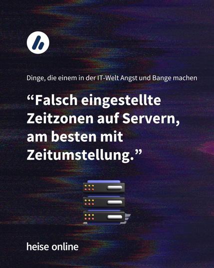 Im Bild steht “Dinge, die einem in der IT-Welt Angst und Bange machen" Dadrunter steht: "Falsch eingestellte Zeitzonen auf Servern, am besten mit Zeitumstellung."