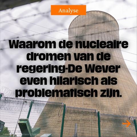 Waarom de nucleaire dromen van de regering-De Wever even hilarisch als problematisch zijn.