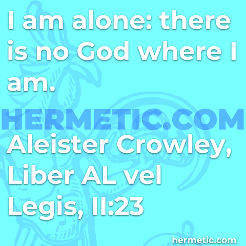 Hermetic quote Crowley Liber Legis The Book of the Law Liber CCXX Book 220 alone no god where i am
