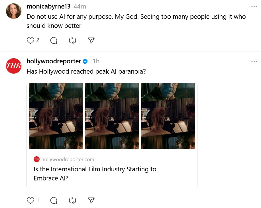 Two posts. The first from writer Monica Byrne who says "Do not use AI for any purpose. My God. Seeing too many people using it who should know better." The second is from the trade magazine The Hollywood Reporter: "Has Hollywood reached peak AI paranoia?"