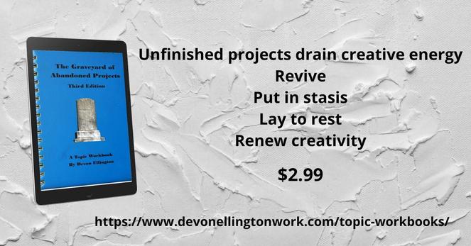Gray textured background with blue digital cover for THE GRAVEYARD OF ABANDONED PROJECTS. Text: unfinished projects drain creative energy.Revive, put in stasis, lay to rest, renew creativity. $2.99. https://www.devonellingtonwork.com/topic-workbooks