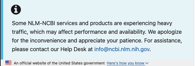 A screenshot of a website info-banner that says: "Some NLM-NCBI services and products are experiencing heavy traffic, which may affect performance and availability. We apologize for the inconvenience and appreciate your patience. For assistance, please contact our Help Desk at info[at]ncbi.nlm.nih.gov."