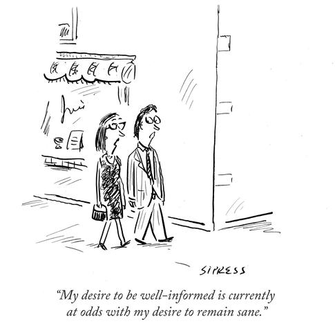 A cartoon depicts a man and a woman walking side by side on a street. The woman wears a stylish dress and holds a purse, while the man is in a suit. The caption reads, "My desire to be well-informed is currently at odds with my desire to remain sane.”