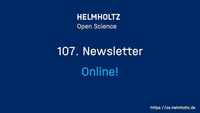 HELMHOLTZ Open Science 107. Newsletter Online! https://os.helmholtz.de