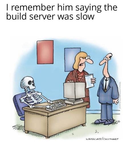 Two people in an office tslinh about a skeleton at a desk with a computer.

Caption:I remember him saying the build server was slow