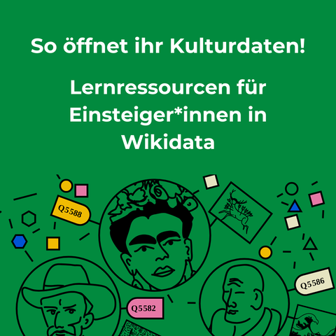 Grüner Hintergrund mit folgenden Text: So öffnet ihr Kulturdaten! Lernressourcen für Einsteiger*innen in Wikidata.