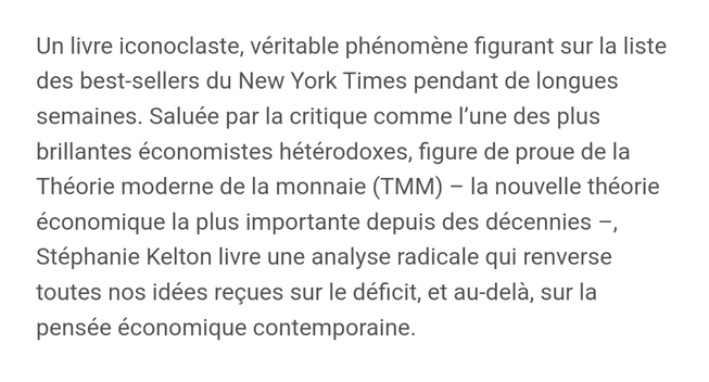 Un livre iconoclaste, véritable phénomène figurant sur la liste des best-sellers du New York Times pendant de longues semaines. Saluée par la critique comme l’une des plus brillantes économistes hétérodoxes, figure de proue de la Théorie moderne de la monnaie (TMM) – la nouvelle théorie économique la plus importante depuis des décennies –, Stéphanie Kelton livre une analyse radicale qui renverse toutes nos idées reçues sur le déficit, et au-delà, sur la pensée économique contemporaine.