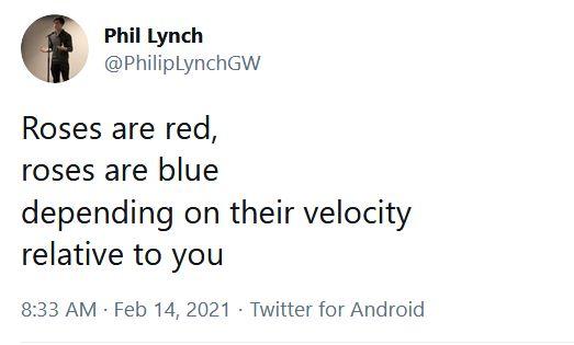Phil Lynch @PhilipLynchGW

Roses are red, 
roses are blue
depending on their velocity
relative to you.
