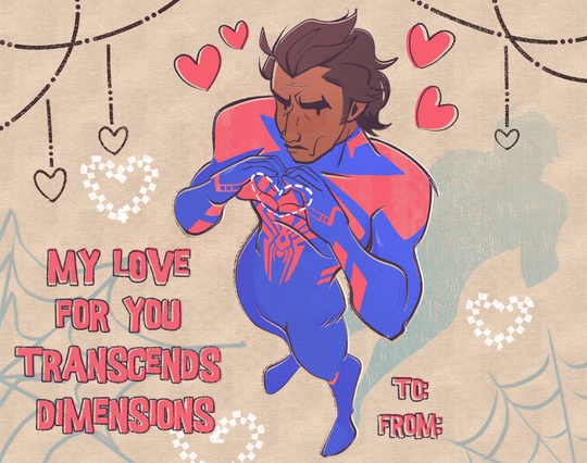 A digital drawing of Miguel O'Hara made to be a Valentine's Day card. It's from a top down perspective. He's making a heart with his hands. He is blushing and frowning. The text reads," My love transcends dimensions for you." and "To and From". The colors are muted and there is several hearts with spiderwebs in the background.