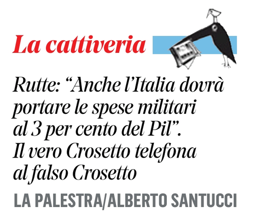 Rutte: "Anche l'Italia dovrà portare le spese militari al 3% del Pil".

Il vero Crosetto telefona al falso Crosetto.