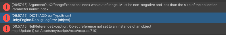 **TL;DR:** The harsh self-reminder from the code has now appeared in the Unity error log.  

The image shows the Unity Console with three error messages:  
1. **ArgumentOutOfRangeException:** Index out of range.  
2. **Custom Error:** *"IDIOT! ADD barTypeEnum!"* from `UnityEngine.Debug.LogError`.  
3. **NullReferenceException:** Object reference not set to an instance.  

The second error is from the earlier code, where the developer left a blunt message as a reminder to handle missing `barTypeEnum` cases.