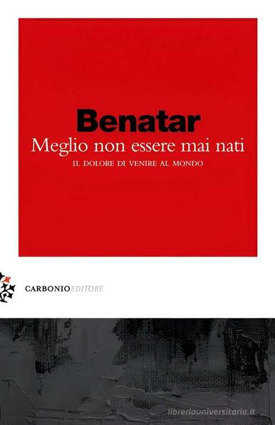 David Benatar: "Meglio non essere mai nati. Il dolore di venire al mondo",  pg.247, Carbonio Editore, ed.2018.
