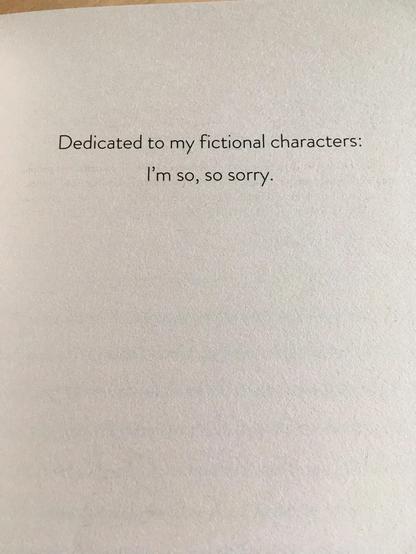 Picture of the deication page of a book saying, dedicated to my fictional characters: I'm so, so sorry.