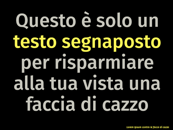 Questo è solo un testo segnaposto per risparmiare alla tua vista una faccia di cazzo