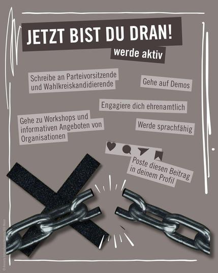 Sharepic Jetzt bist du dran - werde aktiv! Schreibe an Parteivorsitzende und Wahlkreiskandidierende! Gehe auf Demos! Poste diesen Beitrag in deinem Profil! und weitere ...