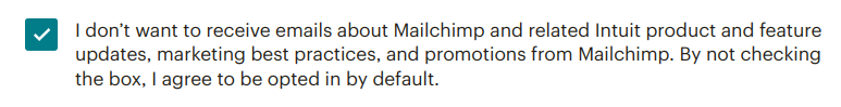 A checkbox with the text "I don't want to receive emails about Mailchimp and related Intuit product and features updates, marketing best practices, and promotions from Mailchimp. By not checking the box, I agree to be opted in by default."