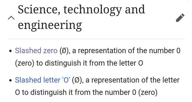 A Wikipedia section titled "Science, technology and engineering" with two bullet points:

"Slashed zero (Ø), a representation of the number 0 (zero) to distinguish it from the letter O"

"Slashed letter 'O' (Ø), a representation of the letter O to distinguish it from the number 0 (zero)"