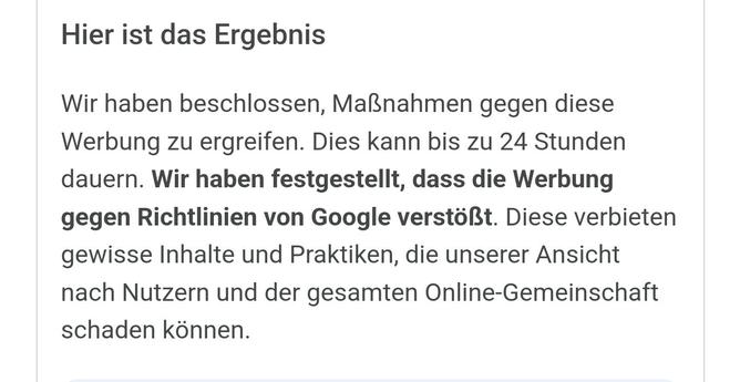 Mail von Google
" Wir haben festgestellt, dass die Werbung gegen Richtlinien von Google verstößt "
