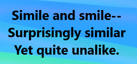 Simile and smile--
Surprisingly similar
Yet quite unalike.

© Madeleine Begun Kane MadKane.com
