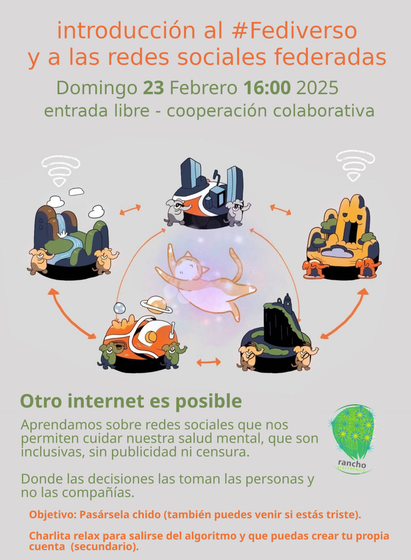 introducción al #Fediverso y a las redes sociales federadas

Domingo 23 Febrero 16:00 horas de 2025 

entrada libre y cooperacion colaborativa

Otro internet es posible 

Aprendamos sobre redes sociales que nos permiten cuidar nuestra salud mental, que son Inclusivas, sin publicidad.

Donde las decisiones las toman las personasy no las compañías.

Objetivo: Pasarsela chido (también puedes venir si estas triste).

Charlita relax para salirse del algoritmo y que puedas crear tu propia cuenta (secundario) .