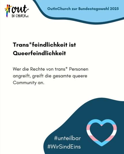 #OutInChurch e.V.

OutInChurch zur Bundestagswahl 2025

Trans*feindlichkeit ist Queerfeindlichkeit

Wer die Rechte von trans* Personen angreift, greift die gesamte queere Community an.

#unteilbar #WirSindEins