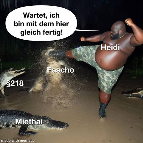 Meme. Ein sehr dicker Mann kickt ein angreifendes Krokodil (Schriftzug: Fascho) 
Zwei weitere Krokodile mit den Schriftzügen „Miethai“ und „§218“ schauen zu. 
Sprechblase des Mannes: Wartet, mit dem hier bin ich gleich fertig.