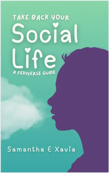 Test Book Cover for "Take Back Your Social Life: A Fediverse Guide" by Samantha E Xavia