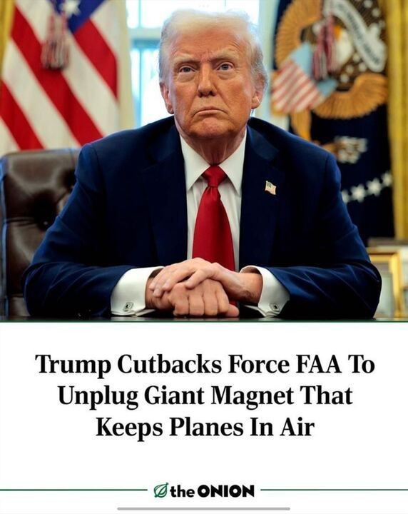 An image from The Onion with a headline that reads: "Trump Cutbacks Force FAA To Unplug Giant Magnet That Keeps Planes In Air." The image shows a person in a suit sitting at a desk with their hands clasped, with American flags and a presidential seal in the background.