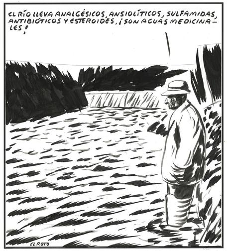 Vinyeta de El Roto. Esbós d'un home plantat al costat d'un riu dient: el río lleva analgésicos, ansiolíticos, sulfamidas, antibióticos i esteroides. ¡Son aguas medicinales!