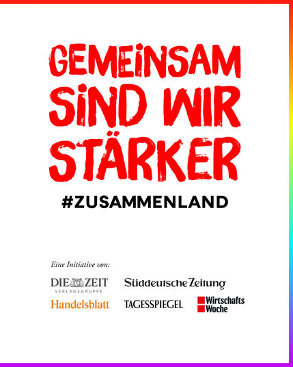 In großen roten Buchstaben auf weißem Hintergrund: Gemeinsam sind wir stärker. #Zusammenland. Kleiner unten drunter steht: Eine Initiative von die Zeit, Süddeutsche Zeitung, Handelsblatt, Tagesspiegel, Wirtschaftswoche
