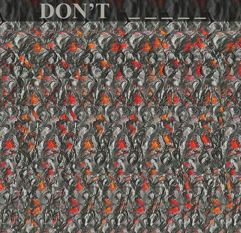 Magic eye poster with a tittle: Don't, with five blank spots you're supposed to fill in using the clue. If looked at the image with somewhat crossed eyes, it reveals a weeping angel from the Doctor Who series.