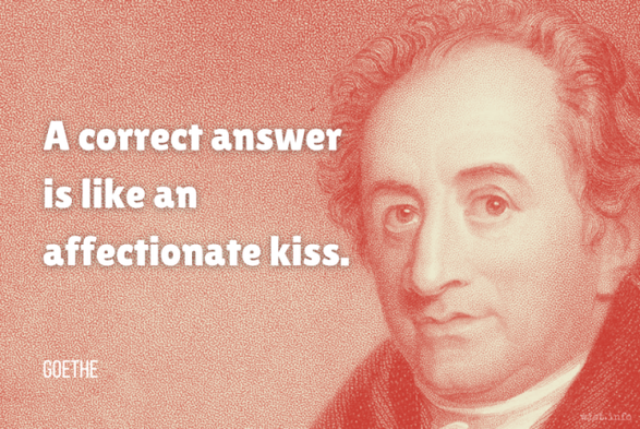 Goethe - A correct answer is like an affectionate kiss.