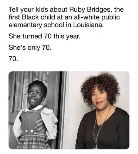 Photos of Ruby Bridges as a child and as an adult with a caption that reads "Tell your kids about Ruby Bridges, the first Black child at an all-white public elementary school in Louisiana. She turned 70 this year. She's only 70. 70"
