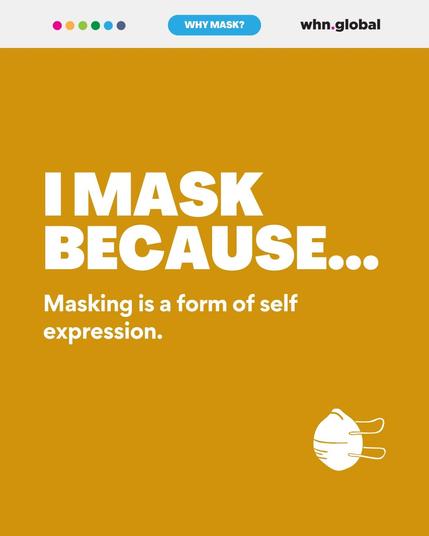 Text: "I MASK BECAUSE... Masking is a form of self-expression."
Description: A digital graphic with a mustard yellow background. The text is in bold white letters, and there is a small white mask icon in the bottom right corner. The WHN Global logo is in the top right corner.