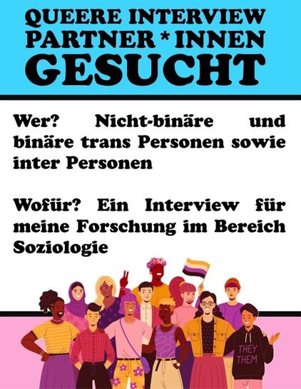 Ein farbenfrohes Poster auf der Suche nach queeren Interviewpartnern. Es richtet sich an nicht-binäre und binäre trans-Personen für ein soziologisches Forschungsinterview. Der Hintergrund zeigt verschiedene, illustrierte Charaktere, darunter Personen, die eine Pride-Flagge tragen und Kleidung mit inklusiven Pronomen tragen.